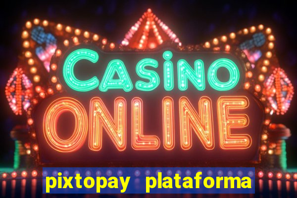 pixtopay plataforma de jogos